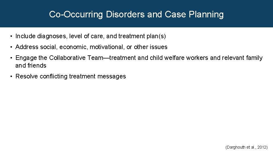 Co-Occurring Disorders and Case Planning • Include diagnoses, level of care, and treatment plan(s)