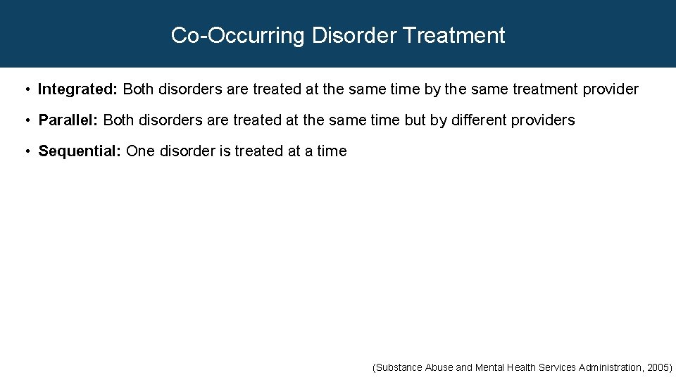 Co-Occurring Disorder Treatment • Integrated: Both disorders are treated at the same time by