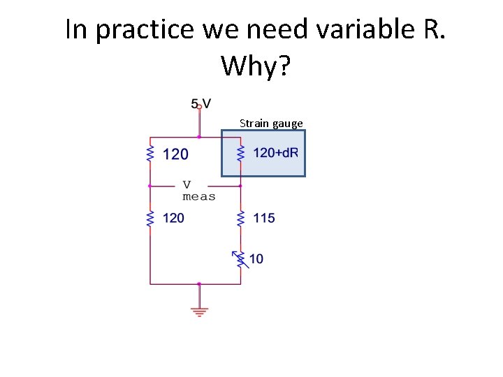 In practice we need variable R. Why? Strain gauge 