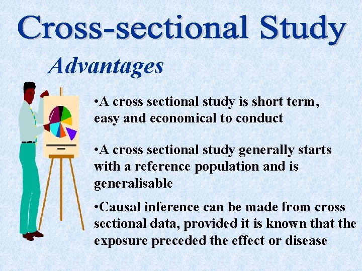 Advantages • A cross sectional study is short term, easy and economical to conduct
