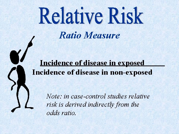 Ratio Measure Incidence of disease in exposed Incidence of disease in non-exposed Note: in