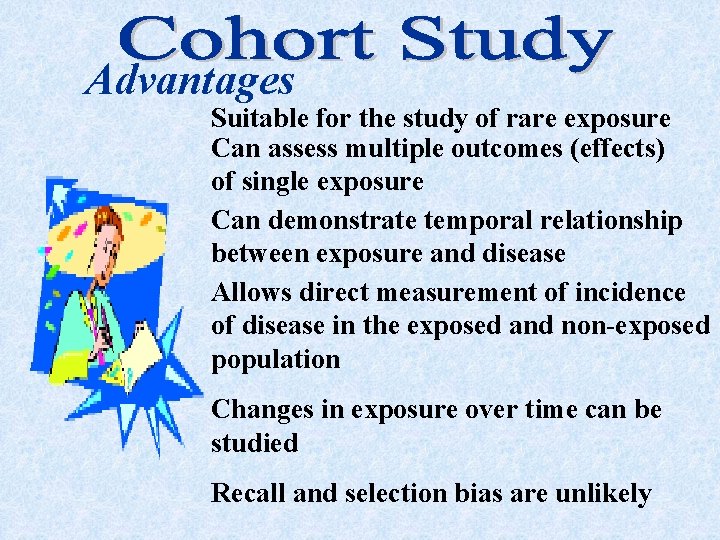Advantages Suitable for the study of rare exposure Can assess multiple outcomes (effects) of