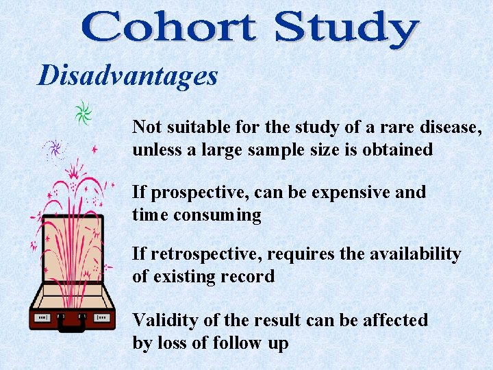 Disadvantages Not suitable for the study of a rare disease, unless a large sample