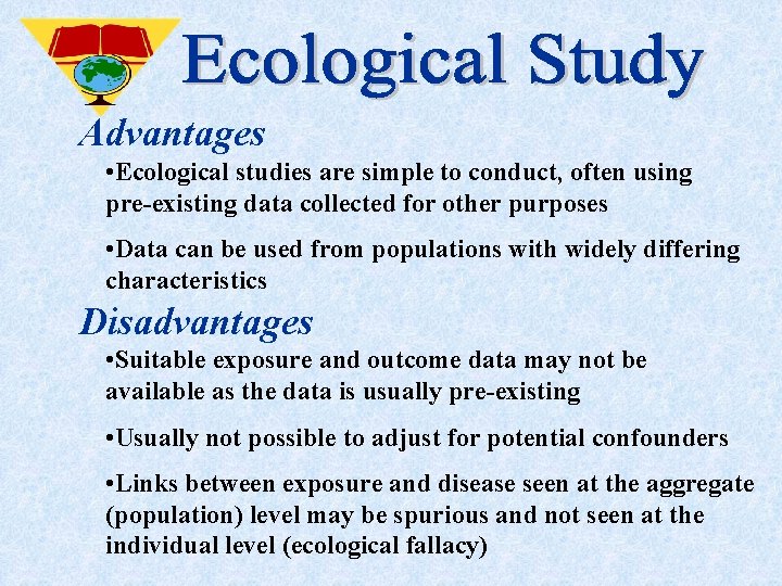 Advantages • Ecological studies are simple to conduct, often using pre-existing data collected for