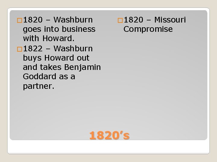 � 1820 – Washburn goes into business with Howard. � 1822 – Washburn buys