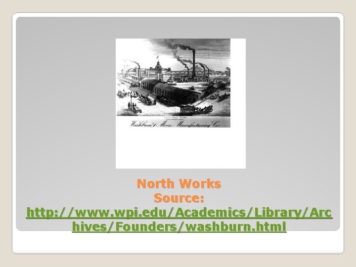 North Works Source: http: //www. wpi. edu/Academics/Library/Arc hives/Founders/washburn. html 