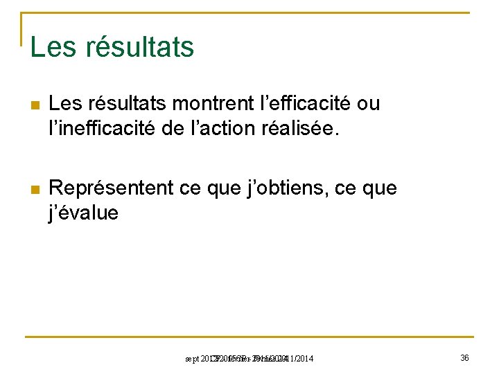 Les résultats n Les résultats montrent l’efficacité ou l’inefficacité de l’action réalisée. n Représentent