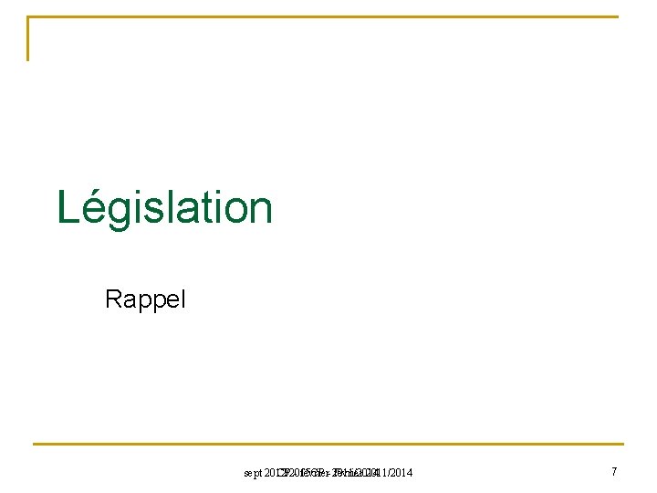 Législation Rappel sept 2012/2015 CP CP - février- 2011/2014 février 2011/2014 7 