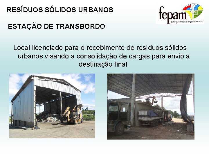 RESÍDUOS SÓLIDOS URBANOS ESTAÇÃO DE TRANSBORDO Local licenciado para o recebimento de resíduos sólidos