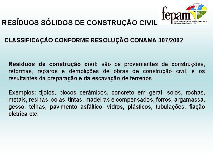 RESÍDUOS SÓLIDOS DE CONSTRUÇÃO CIVIL CLASSIFICAÇÃO CONFORME RESOLUÇÃO CONAMA 307/2002 Resíduos de construção civil: