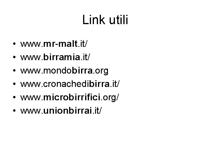 Link utili • • • www. mr-malt. it/ www. birramia. it/ www. mondobirra. org