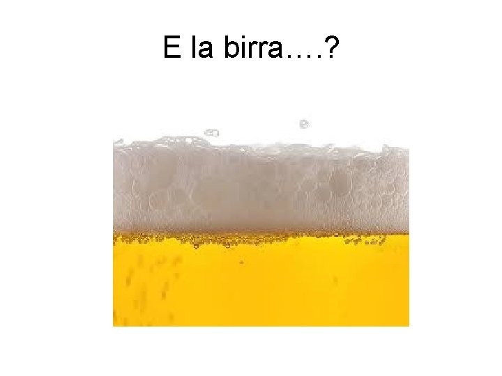 E la birra…. ? 