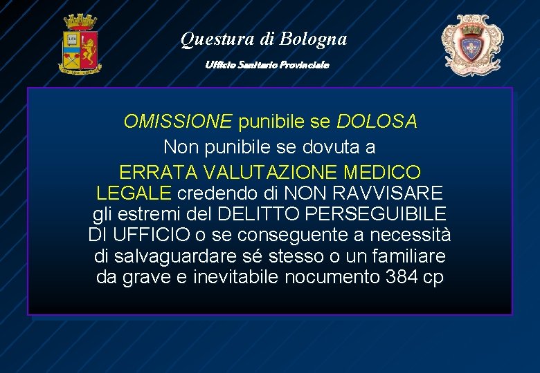 Questura di Bologna Ufficio Sanitario Provinciale OMISSIONE punibile se DOLOSA Non punibile se dovuta