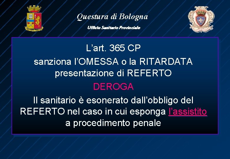 Questura di Bologna Ufficio Sanitario Provinciale L’art. 365 CP sanziona l’OMESSA o la RITARDATA