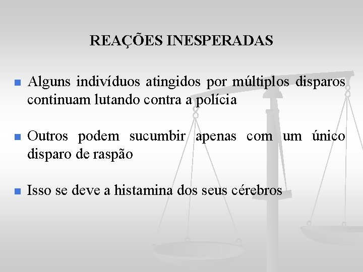 REAÇÕES INESPERADAS n Alguns indivíduos atingidos por múltiplos disparos continuam lutando contra a polícia