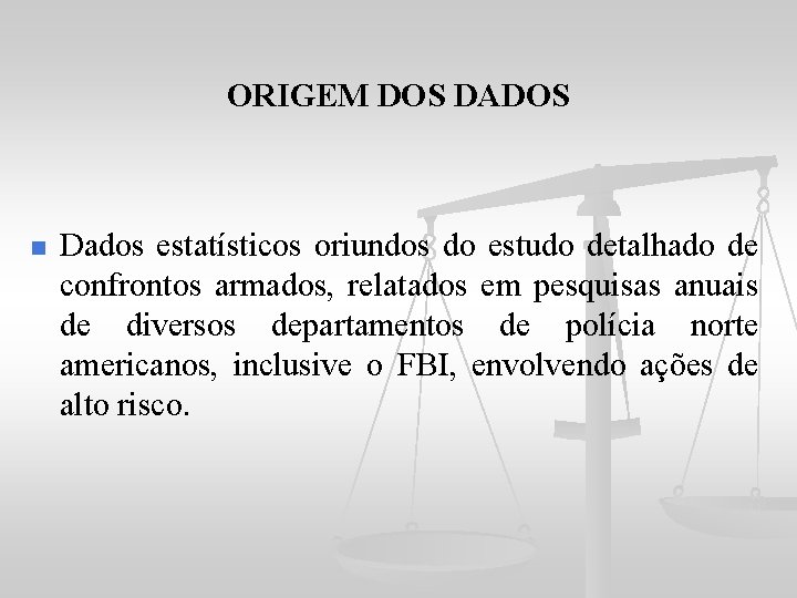 ORIGEM DOS DADOS n Dados estatísticos oriundos do estudo detalhado de confrontos armados, relatados