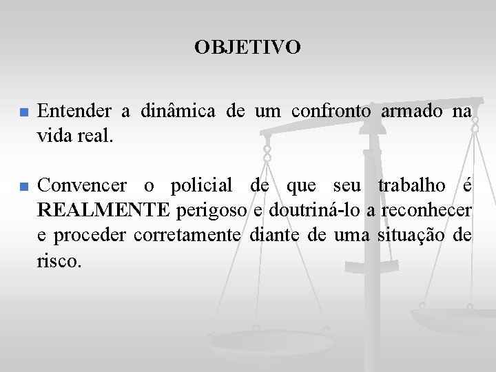 OBJETIVO n Entender a dinâmica de um confronto armado na vida real. n Convencer