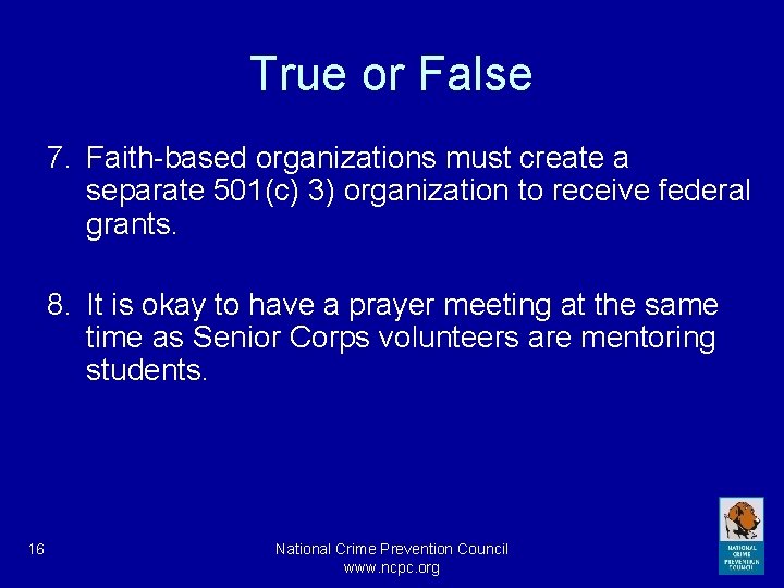 True or False 7. Faith-based organizations must create a separate 501(c) 3) organization to
