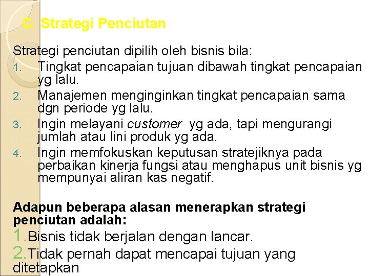 C. Strategi Penciutan Strategi penciutan dipilih oleh bisnis bila: 1. Tingkat pencapaian tujuan dibawah