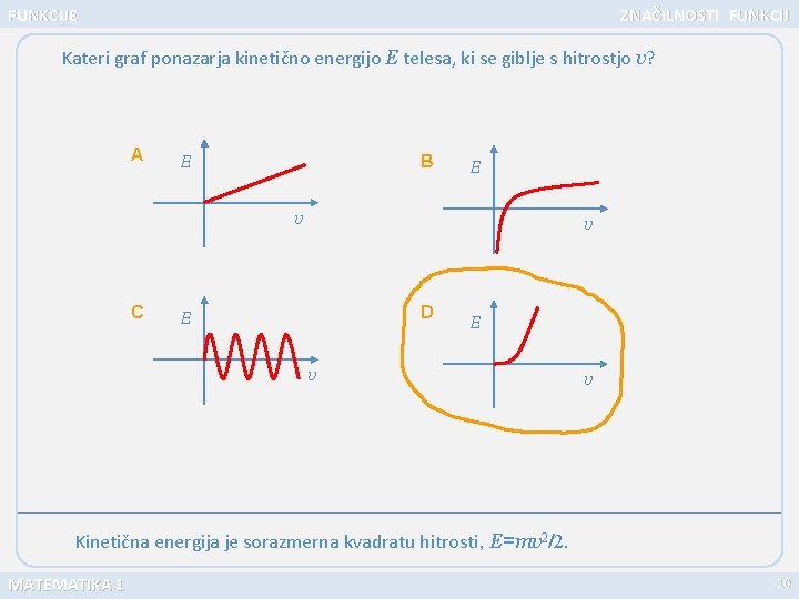 FUNKCIJE ZNAČILNOSTI FUNKCIJ Kateri graf ponazarja kinetično energijo E telesa, ki se giblje s