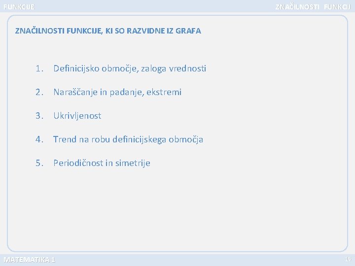 FUNKCIJE ZNAČILNOSTI FUNKCIJE, KI SO RAZVIDNE IZ GRAFA 1. Definicijsko območje, zaloga vrednosti 2.