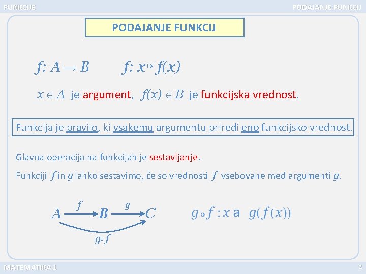 FUNKCIJE PODAJANJE FUNKCIJ f: A B f: x ↦ f(x) x A je argument,