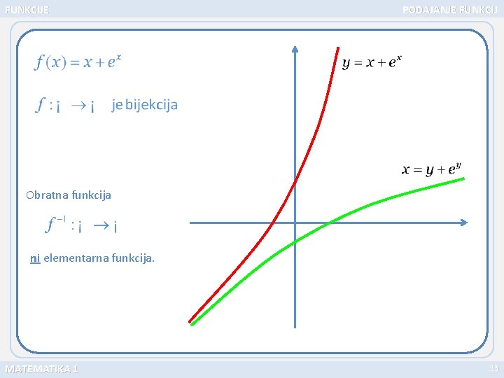 FUNKCIJE PODAJANJE FUNKCIJ Obratna funkcija ni elementarna funkcija. MATEMATIKA 1 33 