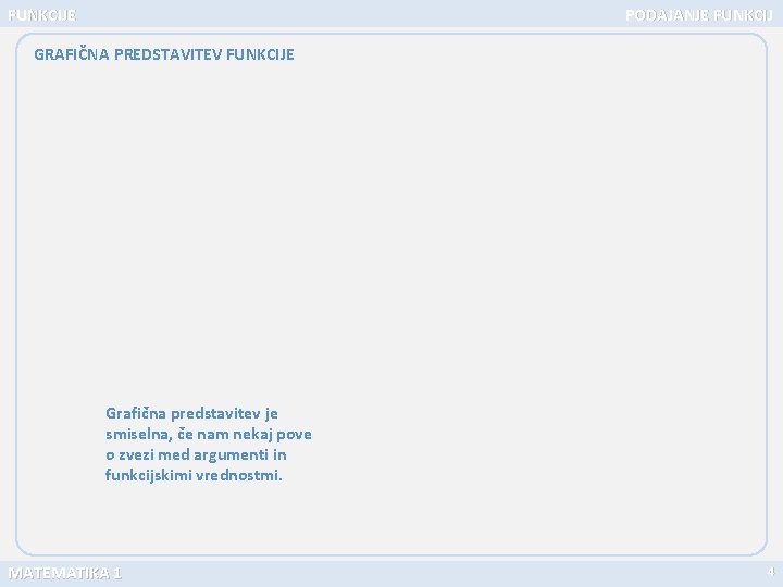 FUNKCIJE PODAJANJE FUNKCIJ GRAFIČNA PREDSTAVITEV FUNKCIJE Grafična predstavitev je smiselna, če nam nekaj pove