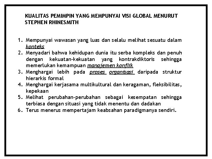 KUALITAS PEMIMPIN YANG MEMPUNYAI VISI GLOBAL MENURUT STEPHEN RHINESMITH 1. Mempunyai wawasan yang luas