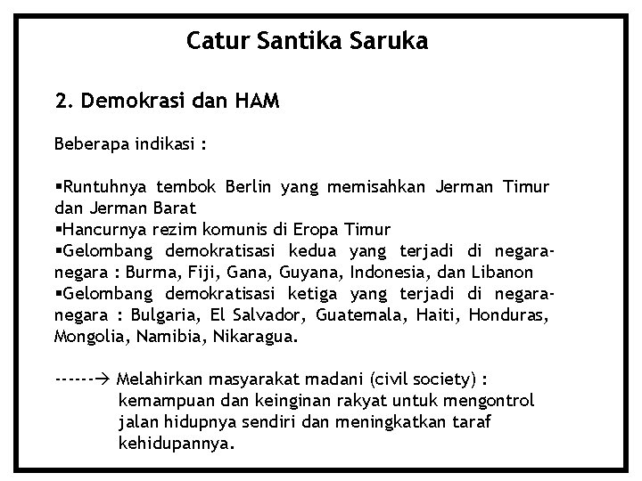 Catur Santika Saruka 2. Demokrasi dan HAM Beberapa indikasi : Runtuhnya tembok Berlin yang