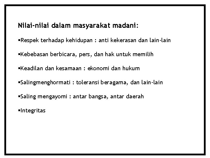 Nilai-nilai dalam masyarakat madani: Respek terhadap kehidupan : anti kekerasan dan lain-lain Kebebasan berbicara,