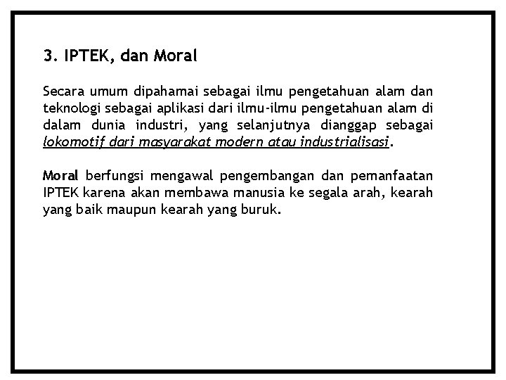3. IPTEK, dan Moral Secara umum dipahamai sebagai ilmu pengetahuan alam dan teknologi sebagai