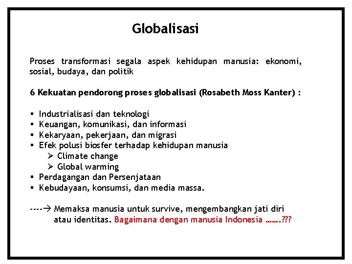 Globalisasi Proses transformasi segala aspek kehidupan manusia: ekonomi, sosial, budaya, dan politik 6 Kekuatan
