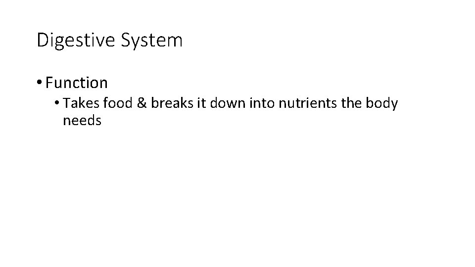 Digestive System • Function • Takes food & breaks it down into nutrients the
