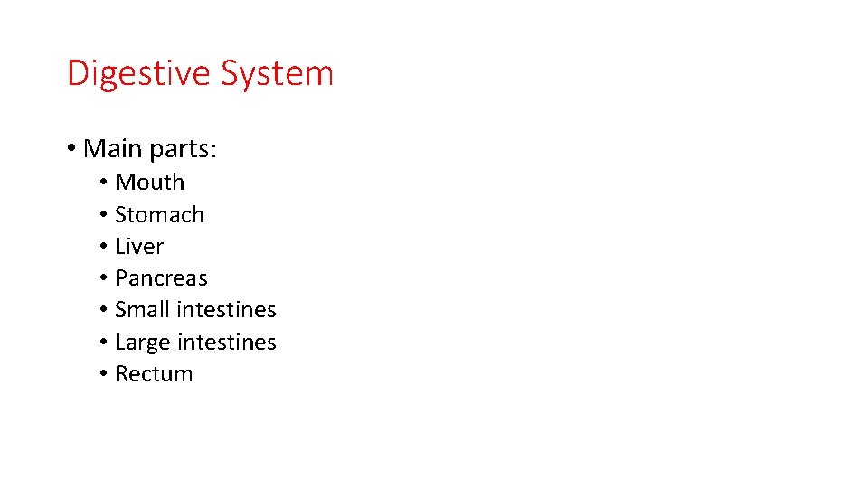 Digestive System • Main parts: • Mouth • Stomach • Liver • Pancreas •