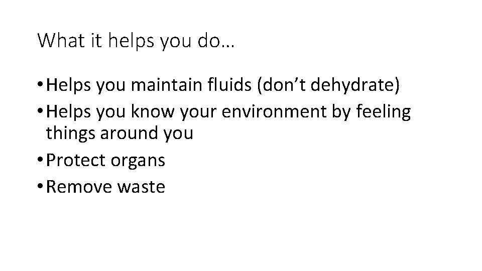 What it helps you do… • Helps you maintain fluids (don’t dehydrate) • Helps