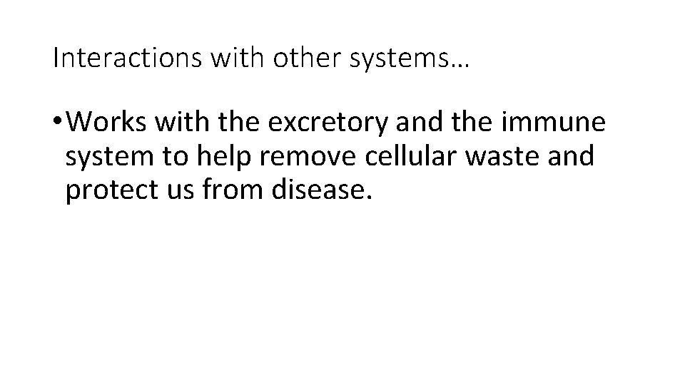 Interactions with other systems… • Works with the excretory and the immune system to