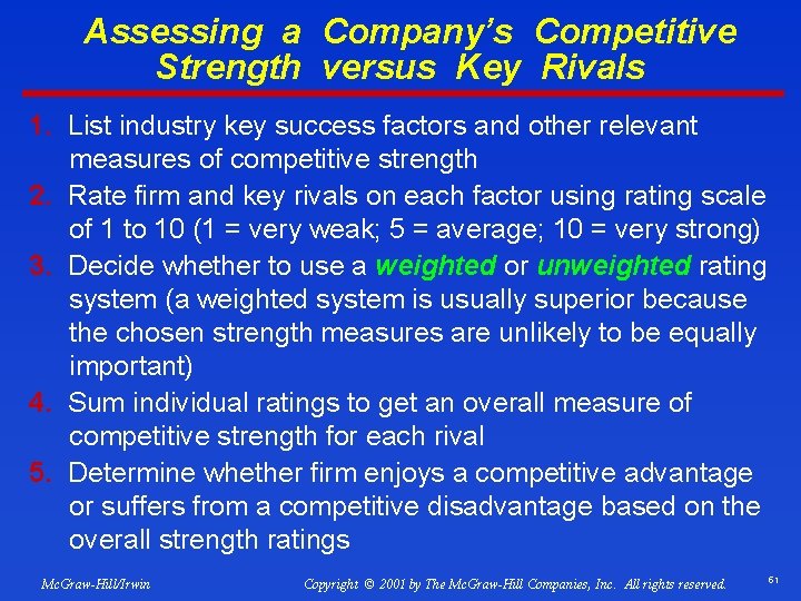 Assessing a Company’s Competitive Strength versus Key Rivals 1. List industry key success factors