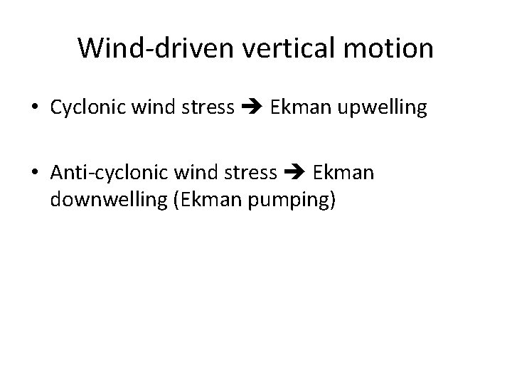 Wind-driven vertical motion • Cyclonic wind stress Ekman upwelling • Anti-cyclonic wind stress Ekman