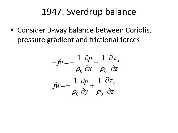 1947: Sverdrup balance • Consider 3 -way balance between Coriolis, pressure gradient and frictional