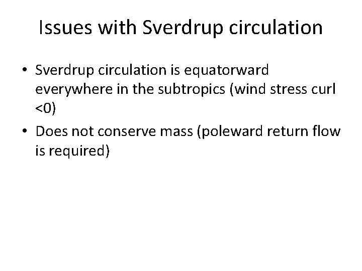 Issues with Sverdrup circulation • Sverdrup circulation is equatorward everywhere in the subtropics (wind