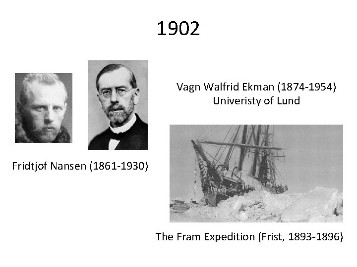 1902 Vagn Walfrid Ekman (1874 -1954) Univeristy of Lund Fridtjof Nansen (1861 -1930) The