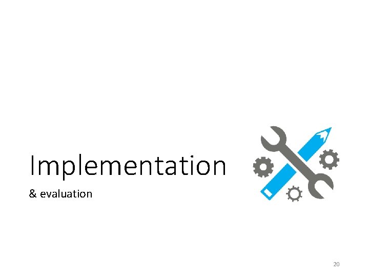 Implementation & evaluation 20 