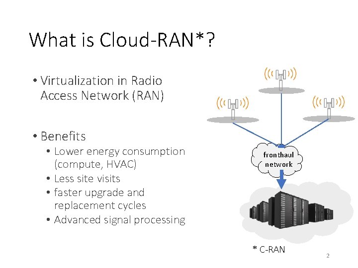 What is Cloud-RAN*? • Virtualization in Radio Access Network (RAN) • Benefits • Lower