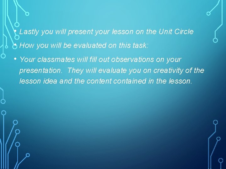  • Lastly you will present your lesson on the Unit Circle • How