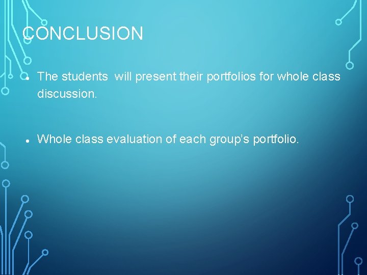 CONCLUSION The students will present their portfolios for whole class discussion. Whole class evaluation
