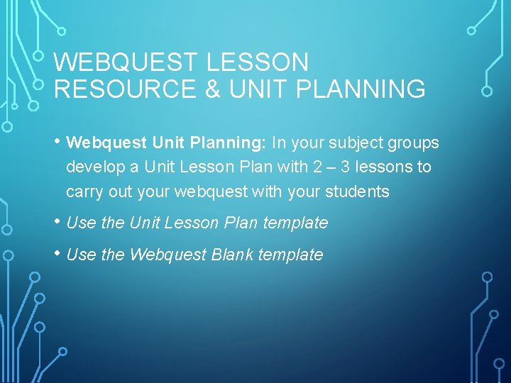 WEBQUEST LESSON RESOURCE & UNIT PLANNING • Webquest Unit Planning: In your subject groups