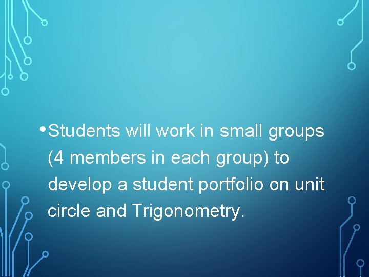  • Students will work in small groups (4 members in each group) to
