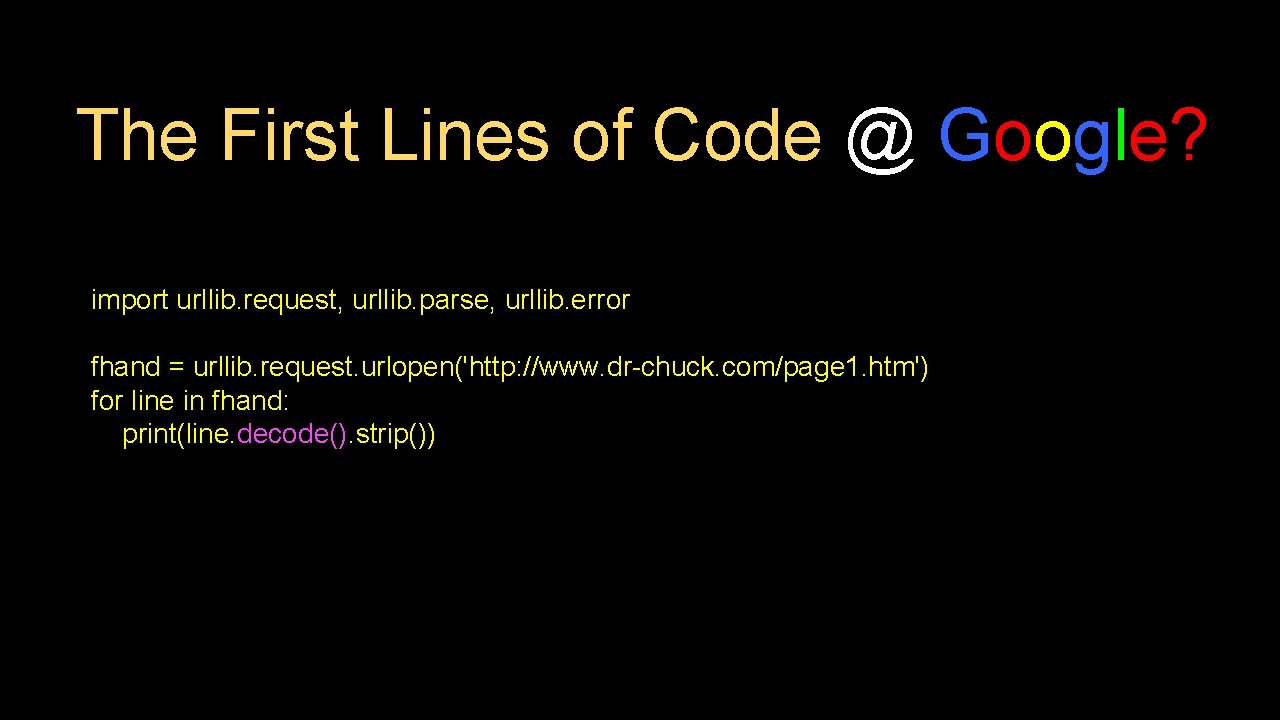 The First Lines of Code @ Google? import urllib. request, urllib. parse, urllib. error