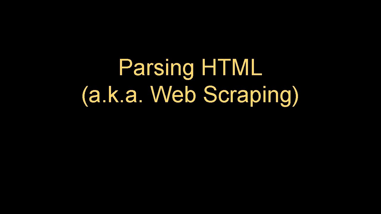 Parsing HTML (a. k. a. Web Scraping) 